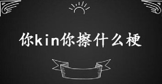 抖音你kin你擦什么意思？你kin你擦梗的含义和出处